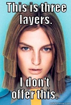 three layered haircut -    THIS IS THREE           LAYERS.                  I DON'T OFFER THIS. Misc