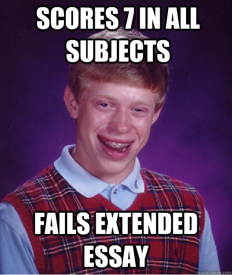 scores 7 in all subjects fails extended essay  Bad Luck Brian