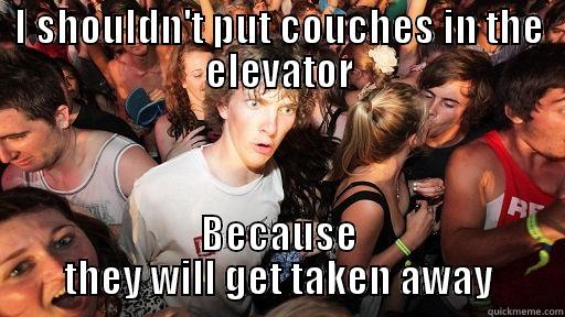 I SHOULDN'T PUT COUCHES IN THE ELEVATOR BECAUSE THEY WILL GET TAKEN AWAY Sudden Clarity Clarence