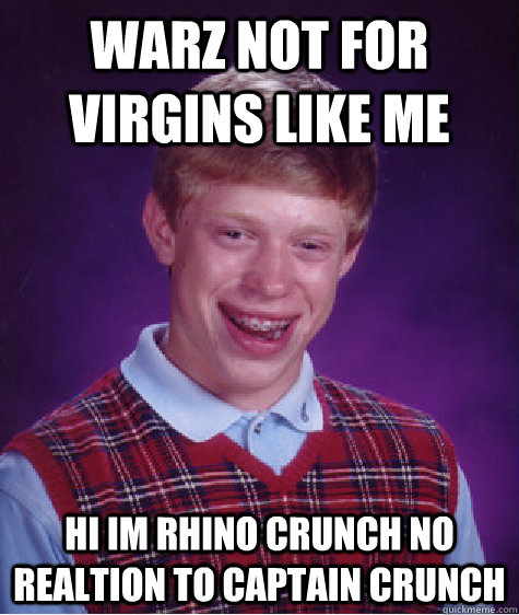 WarZ not for Virgins like me Hi IM RHINO crunch no realtion to captain crunch - WarZ not for Virgins like me Hi IM RHINO crunch no realtion to captain crunch  Bad Luck Brian