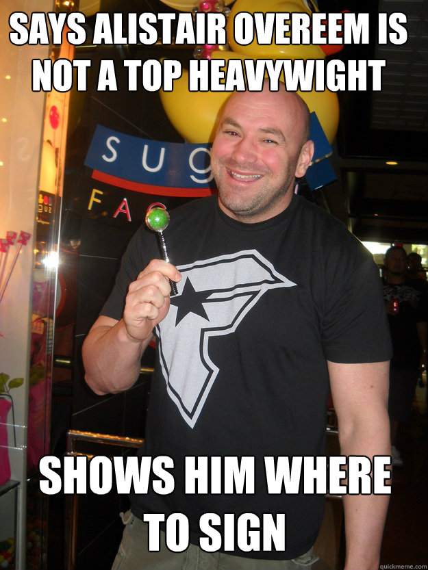 Says Alistair overeem is not a top Heavywight Shows him where to sign  Dana White - SOPA