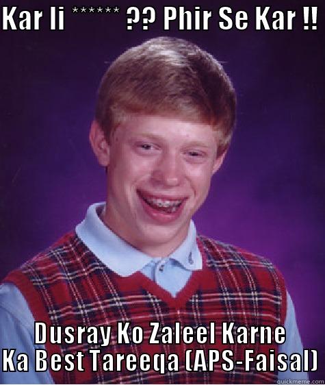 hahhah !  - KAR LI ****** ?? PHIR SE KAR !! DUSRAY KO ZALEEL KARNE KA BEST TAREEQA (APS-FAISAL) Bad Luck Brian