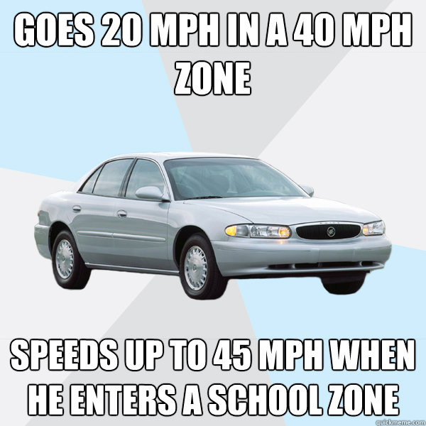 Goes 20 MPH in a 40 mph zone speeds up to 45 mph when he enters a school zone - Goes 20 MPH in a 40 mph zone speeds up to 45 mph when he enters a school zone  Dangerously Safe Driver