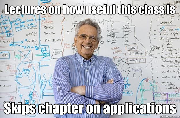 Lectures on how useful this class is Skips chapter on applications - Lectures on how useful this class is Skips chapter on applications  Engineering Professor