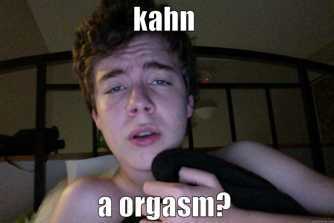 KAHN A ORGASM? Misc