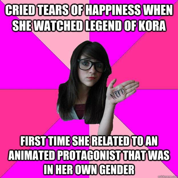 cried tears of happiness when she watched Legend of Kora First time she related to an animated protagonist that was in her own gender  Idiot Nerd Girl