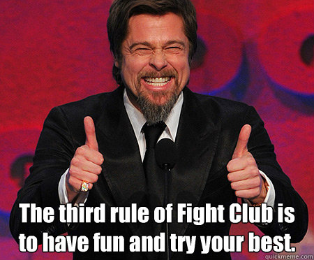  The third rule of Fight Club is to have fun and try your best. -  The third rule of Fight Club is to have fun and try your best.  Brad Pitt 1