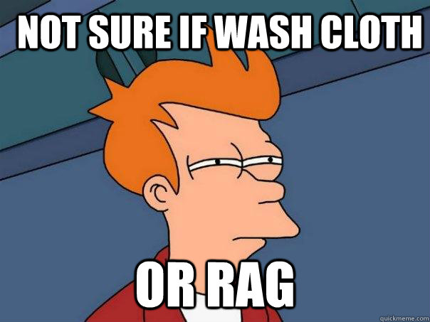 Not sure if wash cloth Or rag  Futurama Fry