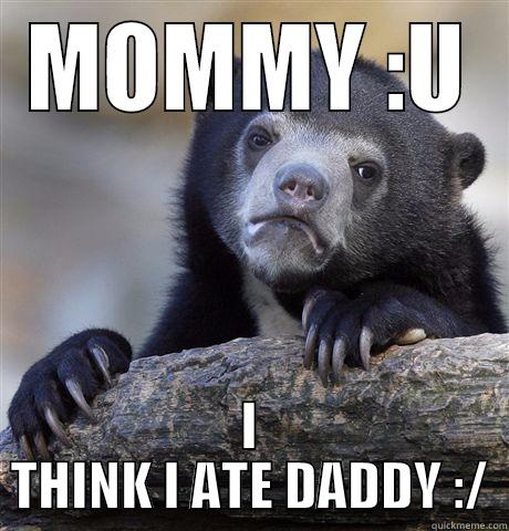 MOMMY :U I THINK I ATE DADDY :/ Confession Bear