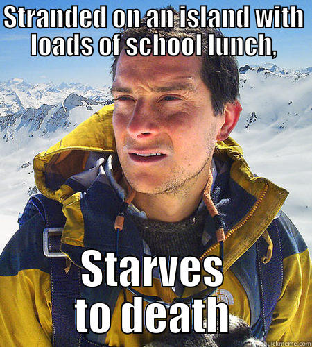 Picky-Eaters these days - STRANDED ON AN ISLAND WITH LOADS OF SCHOOL LUNCH, STARVES TO DEATH Misc