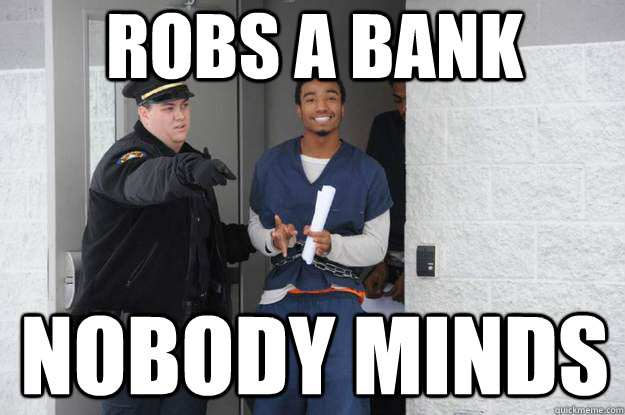 ROBS A BANK NOBODY MINDS - ROBS A BANK NOBODY MINDS  Ridiculously Photogenic Prisoner