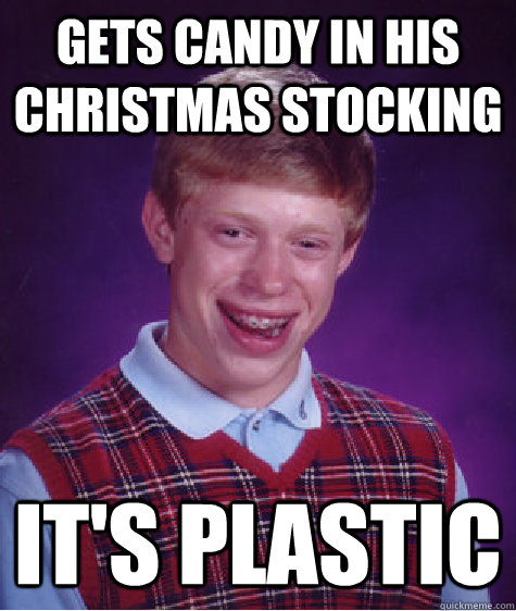 gets candy in his christmas stocking it's plastic  Bad Luck Brian