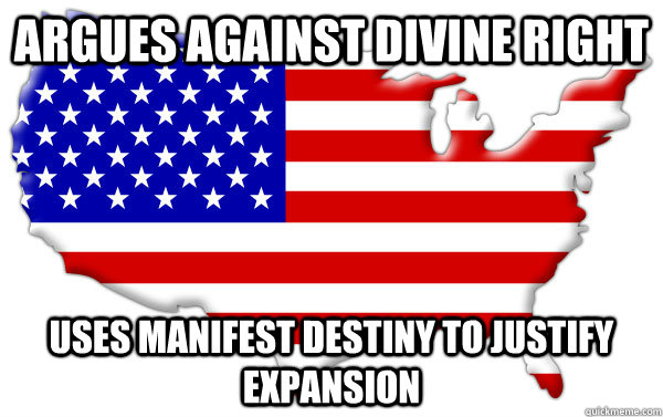 Argues against divine right Uses Manifest destiny to justify expansion  