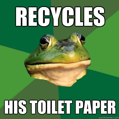 recycles his toilet paper - recycles his toilet paper  Foul Bachelor Frog