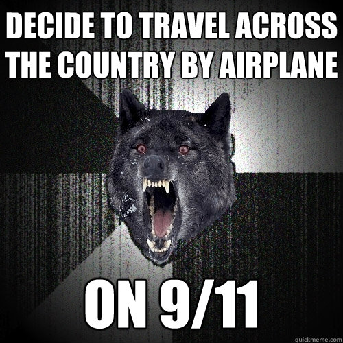 Decide to travel across the country by airplane On 9/11  Insanity Wolf