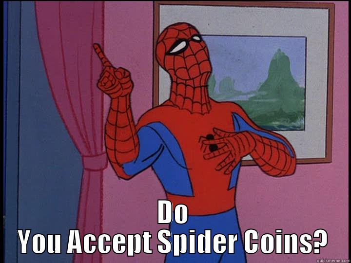  DO YOU ACCEPT SPIDER COINS? Misc