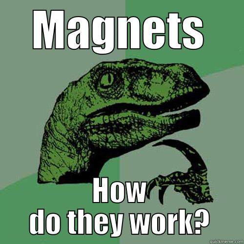 Magnets How Do They Work - MAGNETS HOW DO THEY WORK? Philosoraptor