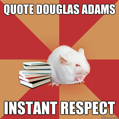 Quote douglas adams instant respect - Quote douglas adams instant respect  Science Major Mouse