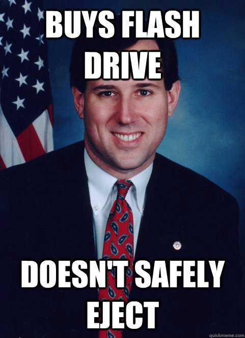 Buys Flash Drive Doesn't safely eject  Scumbag Santorum