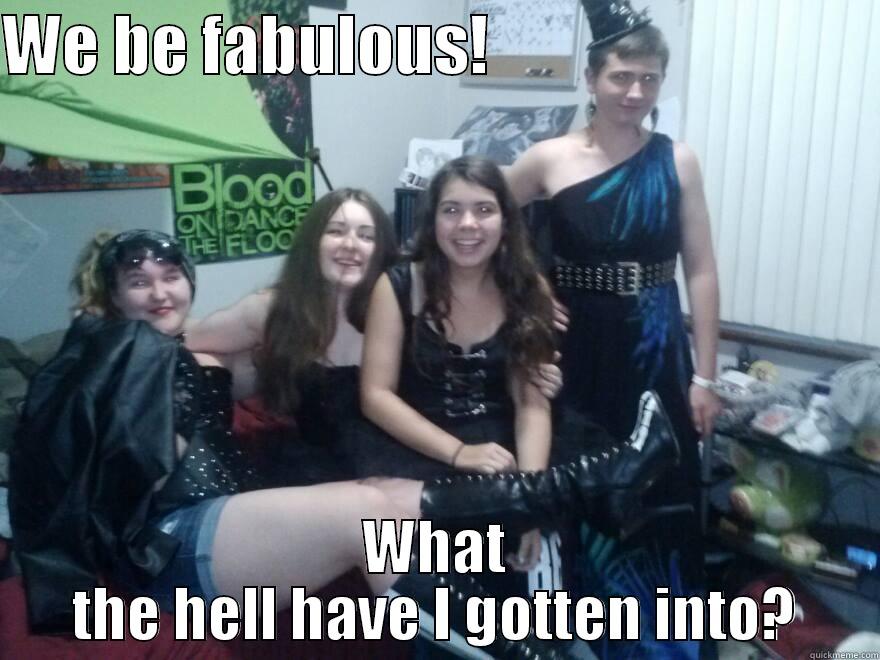 WE BE FABULOUS!                               WHAT THE HELL HAVE I GOTTEN INTO? Misc