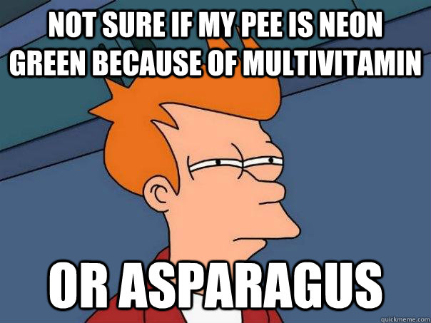 Not sure if my pee is neon green because of multivitamin or asparagus  Futurama Fry