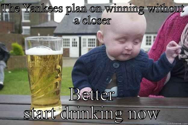 Young Yankee Fan - THE YANKEES PLAN ON WINNING WITHOUT A CLOSER BETTER START DRINKING NOW drunk baby