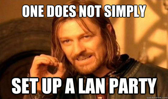 One Does Not Simply set up a lan party  Boromir