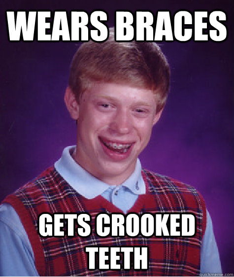 Wears braces  gets crooked teeth - Wears braces  gets crooked teeth  Bad Luck Brian