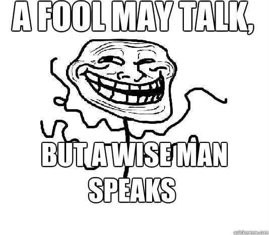 A fool may talk,  but a wise man speaks  SLENDER MAN TROLL