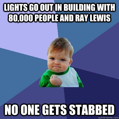 Lights go out in building with 80,000 people and ray lewis no one gets stabbed  Success Kid