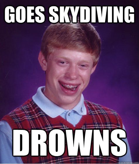 Goes skydiving Drowns  Bad Luck Brian