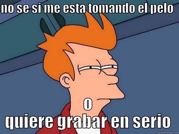 NO SE SI ME ESTA TOMANDO EL PELO  O QUIERE GRABAR EN SERIO Futurama Fry