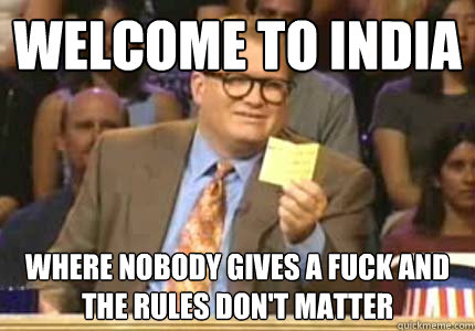 WELCOME TO india where nobody gives a fuck and the rules don't matter  Whose Line