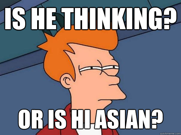 Is he thinking? or is hi asian?  Futurama Fry