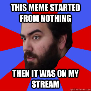 This meme started from nothing Then it was on my stream  The Completionist