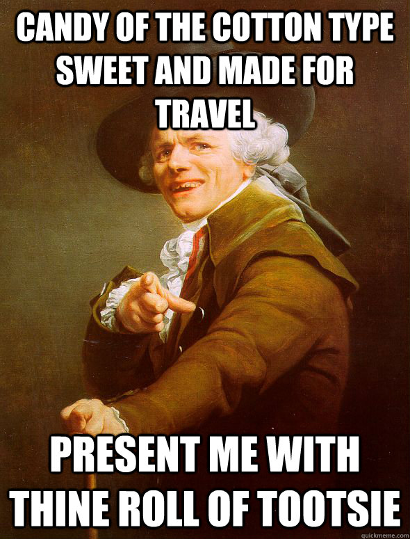 candy of the cotton type sweet and made for travel  present me with thine roll of tootsie  Joseph Ducreux