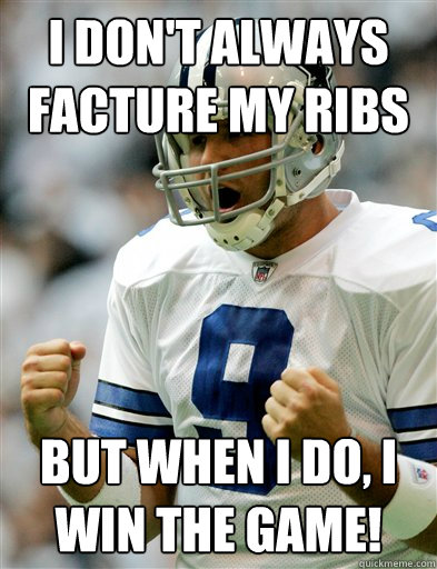 I don't always facture my ribs But when I do, I win the game! - I don't always facture my ribs But when I do, I win the game!  Romo