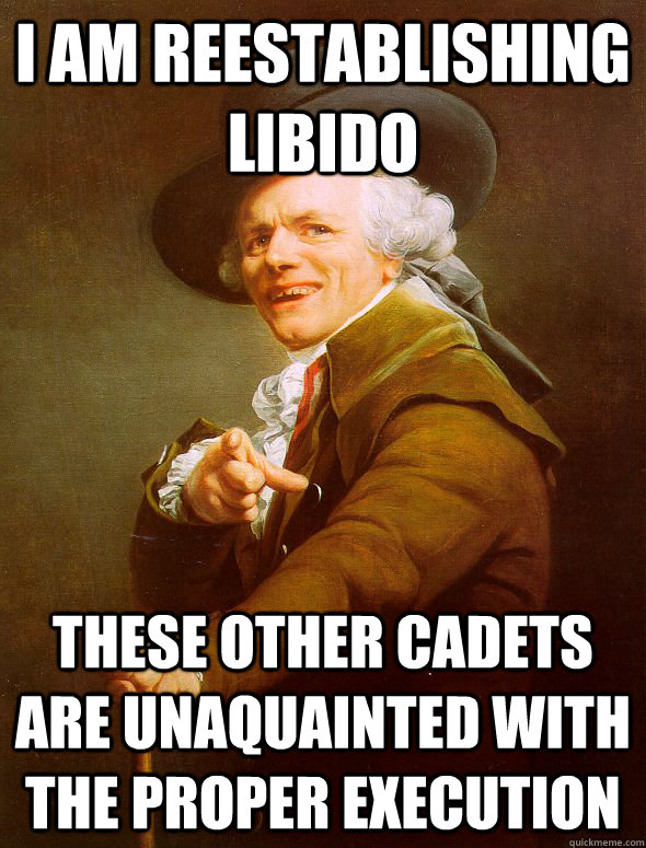 I am reestablishing libido These other cadets are unaquainted with the proper execution  Joseph Ducreux