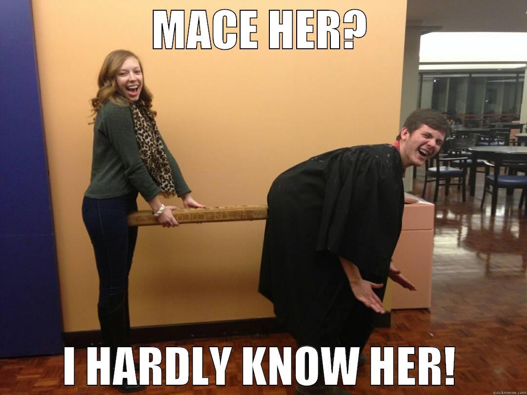 MACE HER? I HARDLY KNOW HER! Misc