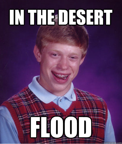 In the desert flood  Bad Luck Brian