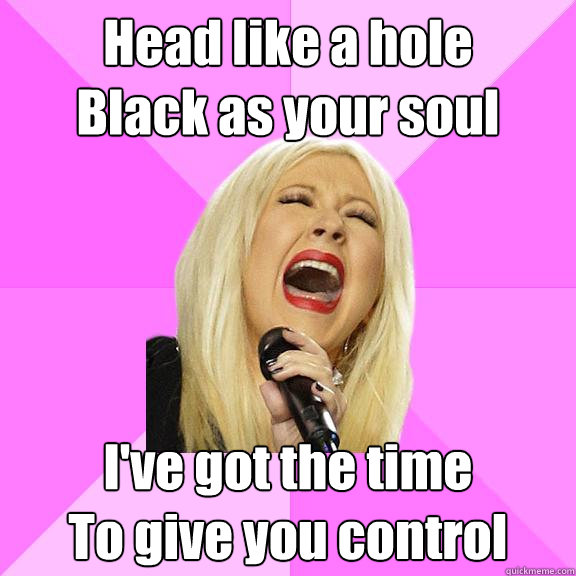 Head like a hole
Black as your soul I've got the time
To give you control  Wrong Lyrics Christina