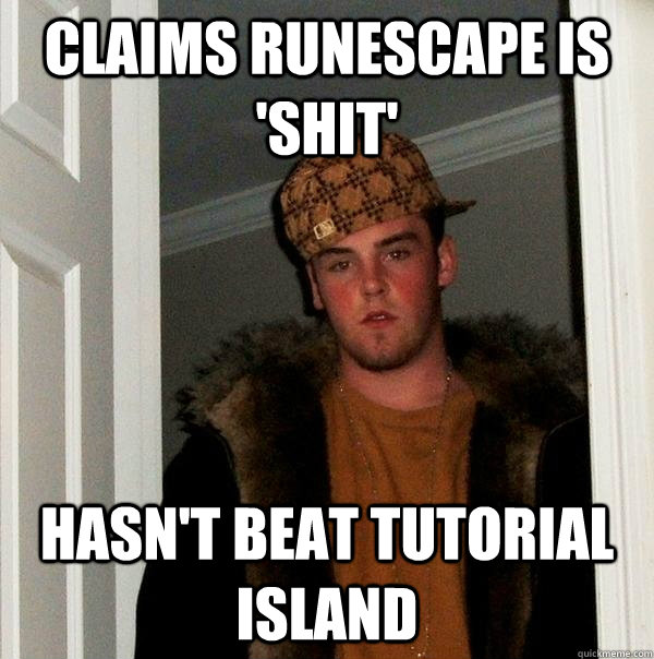 Claims runescape is 'Shit' Hasn't beat tutorial island  Scumbag Steve