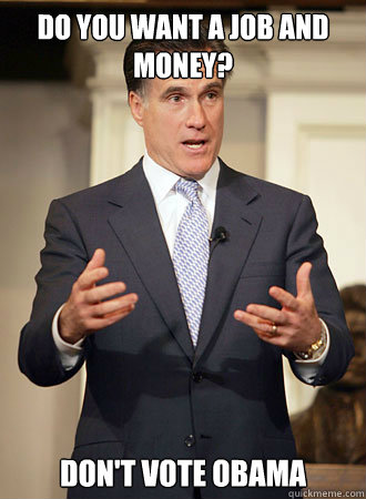 DO YOU WANT A JOB AND MONEY? DON'T VOTE OBAMA  Relatable Romney