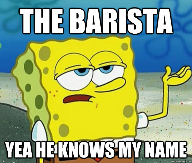 The Barista   yea he knows my name   Tough Spongebob