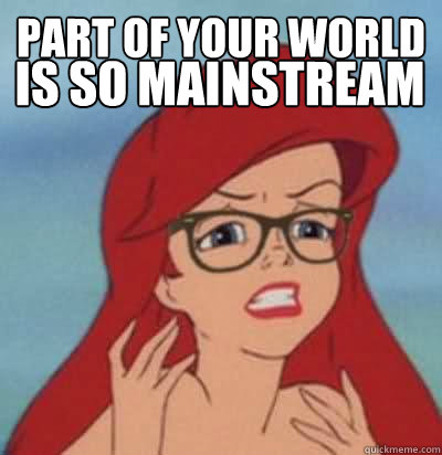 part of your world is so mainstream - part of your world is so mainstream  Hipster Ariel