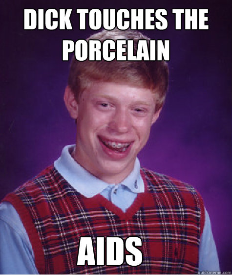 dick touches the porcelain aids  Bad Luck Brian