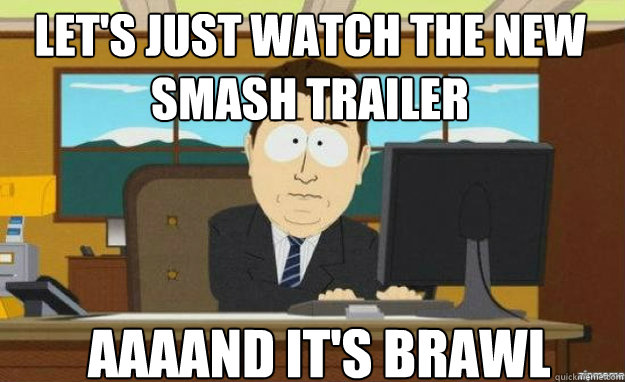 Let's just watch the new smash trailer AAAAND IT'S brawl  aaaand its gone