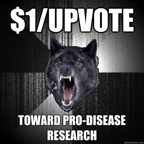 $1/upvote toward Pro-disease research  Insanity Wolf