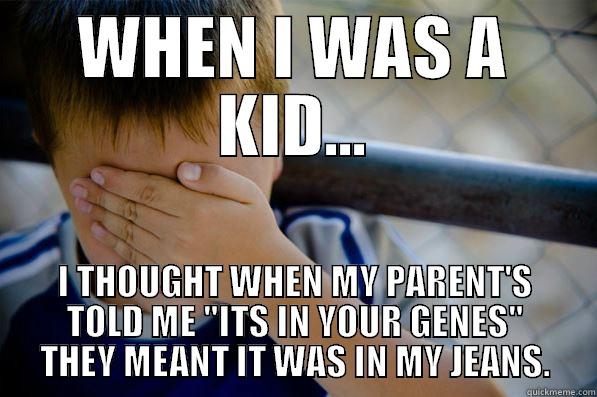 WHEN I WAS A KID... I THOUGHT WHEN MY PARENT'S TOLD ME 