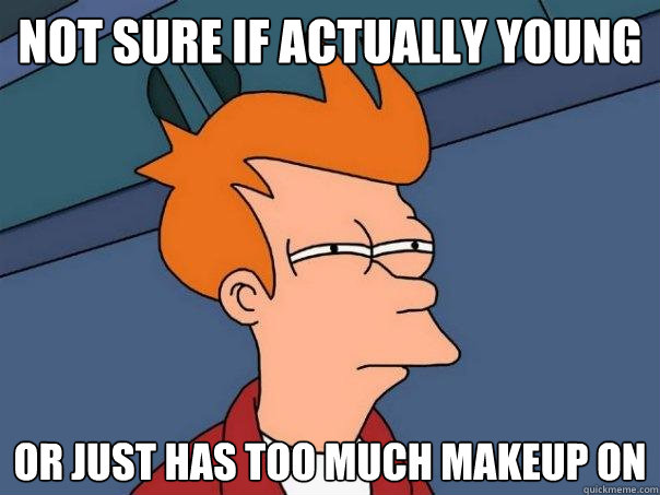 not sure if actually young or just has too much makeup on  Futurama Fry